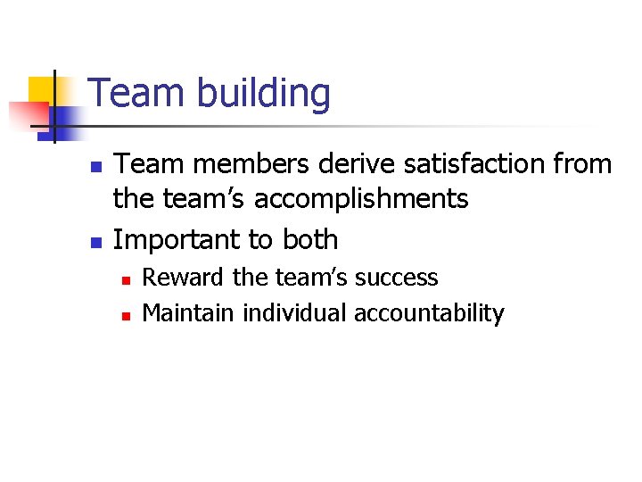 Team building n n Team members derive satisfaction from the team’s accomplishments Important to