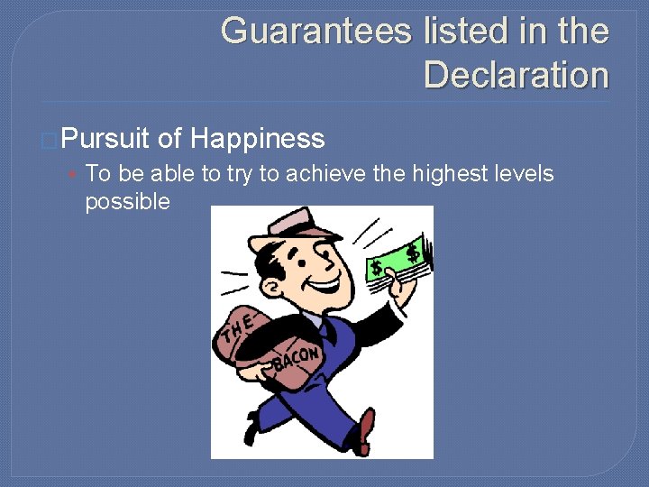Guarantees listed in the Declaration �Pursuit of Happiness • To be able to try