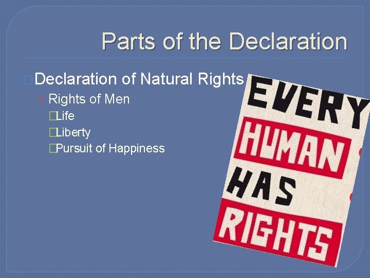 Parts of the Declaration �Declaration of Natural Rights • Rights of Men �Life �Liberty