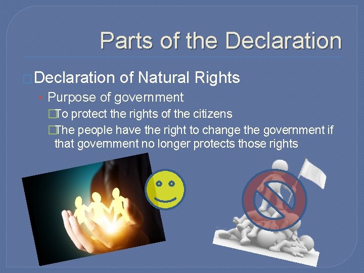 Parts of the Declaration �Declaration of Natural Rights • Purpose of government �To protect
