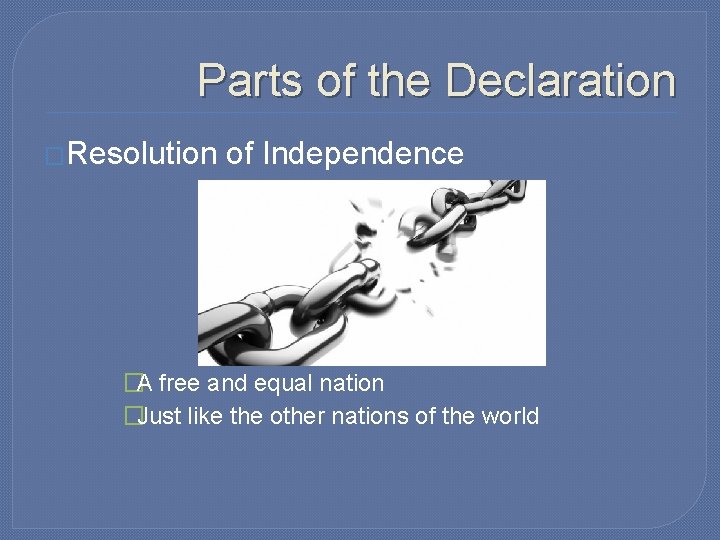 Parts of the Declaration �Resolution of Independence �A free and equal nation �Just like