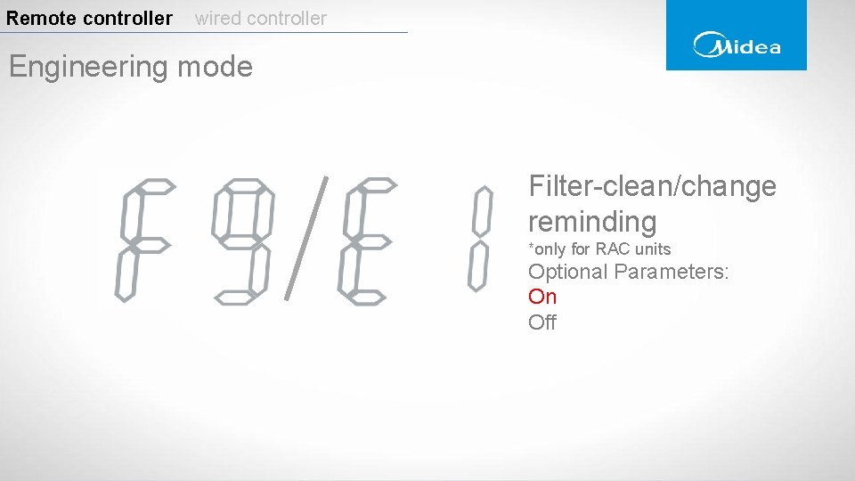 Remote controller wired controller Engineering mode Filter-clean/change reminding *only for RAC units Optional Parameters: Remote controller wired controller Engineering mode Filter-clean/change reminding *only for RAC units Optional Parameters: