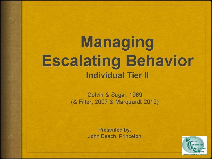 Managing Escalating Behavior Individual Tier II Colvin & Sugai, 1989 (& Filter, 2007 &