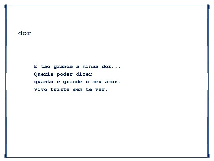 dor É tão grande a minha dor. . . Queria poder dizer quanto é