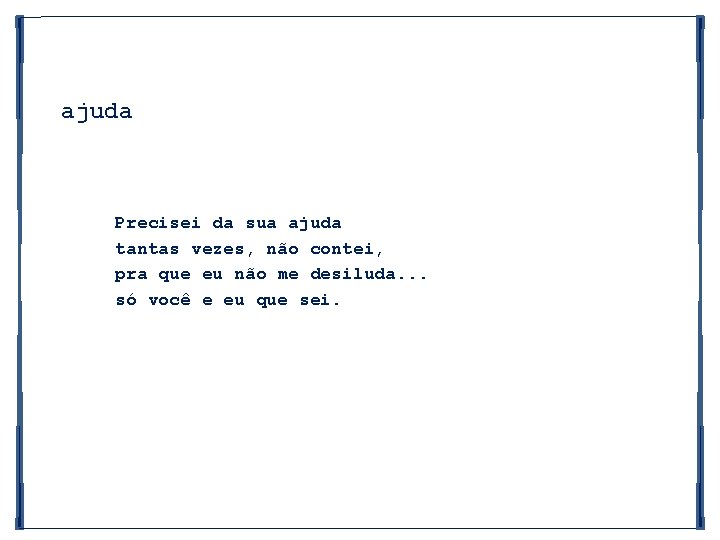 ajuda Precisei da sua ajuda tantas vezes, não contei, pra que eu não me