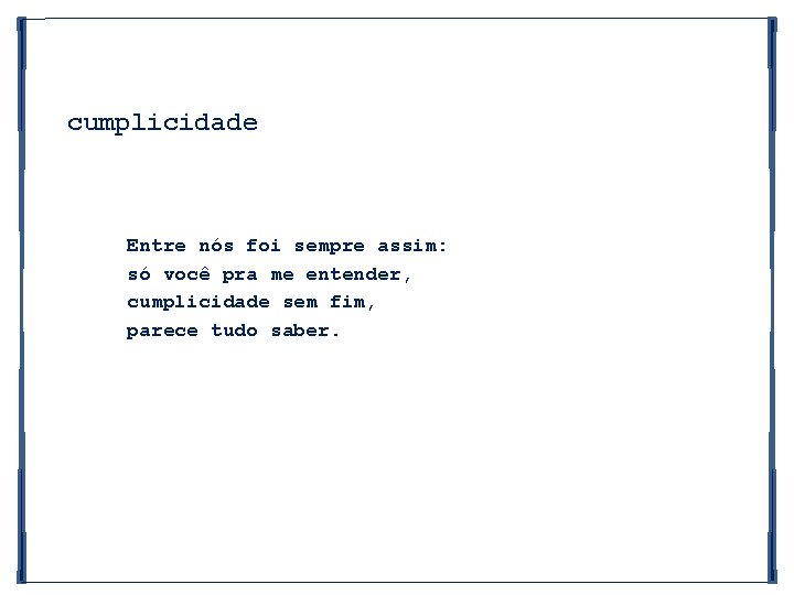 cumplicidade Entre nós foi sempre assim: só você pra me entender, cumplicidade sem fim,