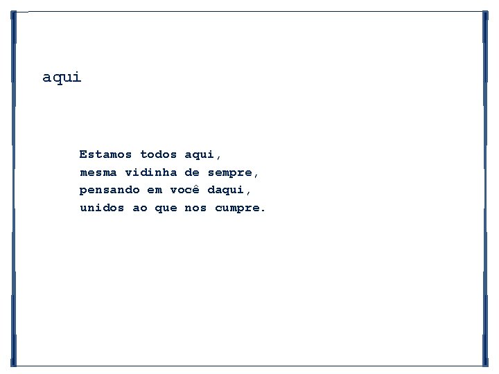 aqui Estamos todos aqui, mesma vidinha de sempre, pensando em você daqui, unidos ao