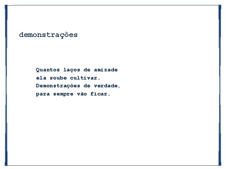 demonstrações Quantos laços de amizade ela soube cultivar. Demonstrações de verdade, para sempre vão