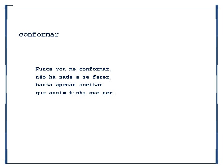 conformar Nunca vou me conformar, não há nada a se fazer, basta apenas aceitar