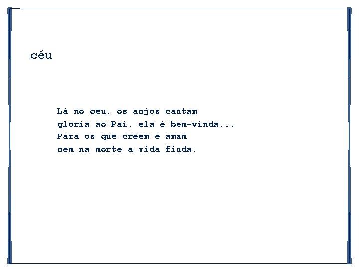 céu Lá no céu, os anjos cantam glória ao Pai, ela é bem-vinda. .