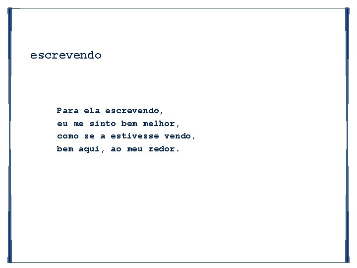 escrevendo Para ela escrevendo, eu me sinto bem melhor, como se a estivesse vendo,