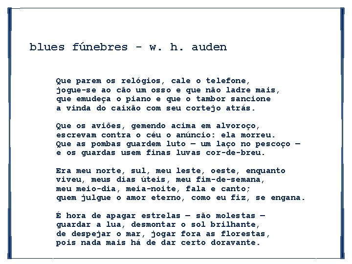 blues fúnebres - w. h. auden Que parem os relógios, cale o telefone, jogue-se