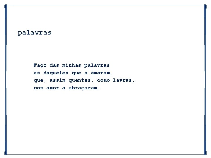 palavras Faço das minhas palavras as daqueles que a amaram, que, assim quentes, como