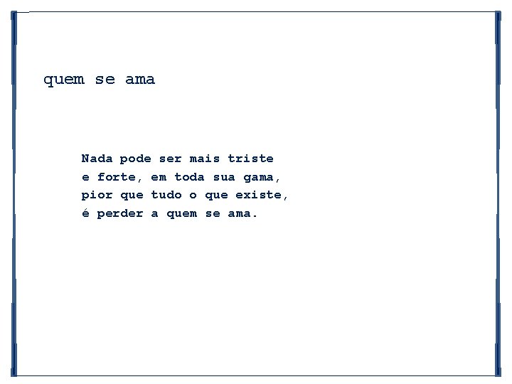 quem se ama Nada pode ser mais triste e forte, em toda sua gama,