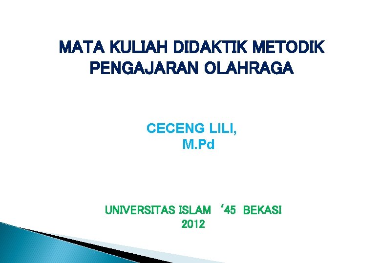MATA KULIAH DIDAKTIK METODIK PENGAJARAN OLAHRAGA CECENG LILI, M. Pd UNIVERSITAS ISLAM ‘ 45