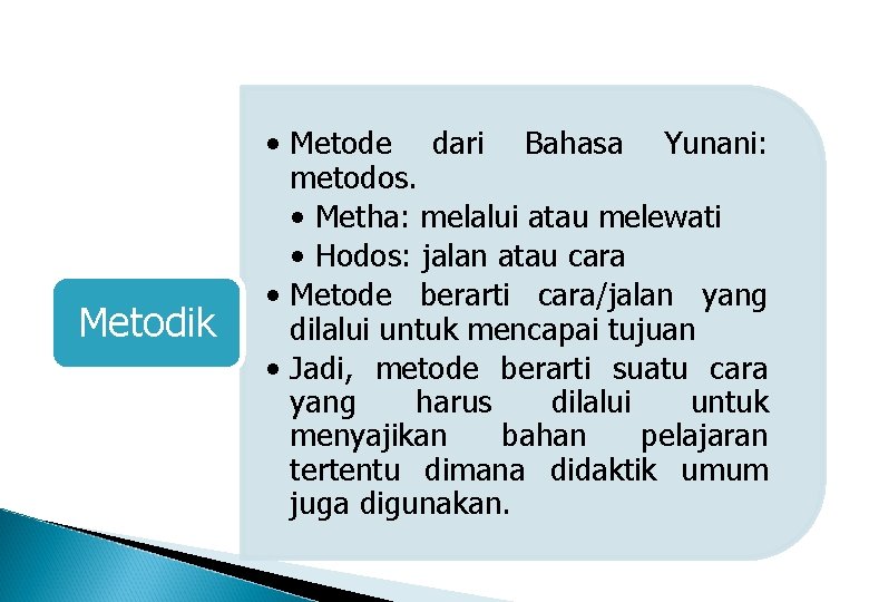 Metodik • Metode dari Bahasa Yunani: metodos. • Metha: melalui atau melewati • Hodos: