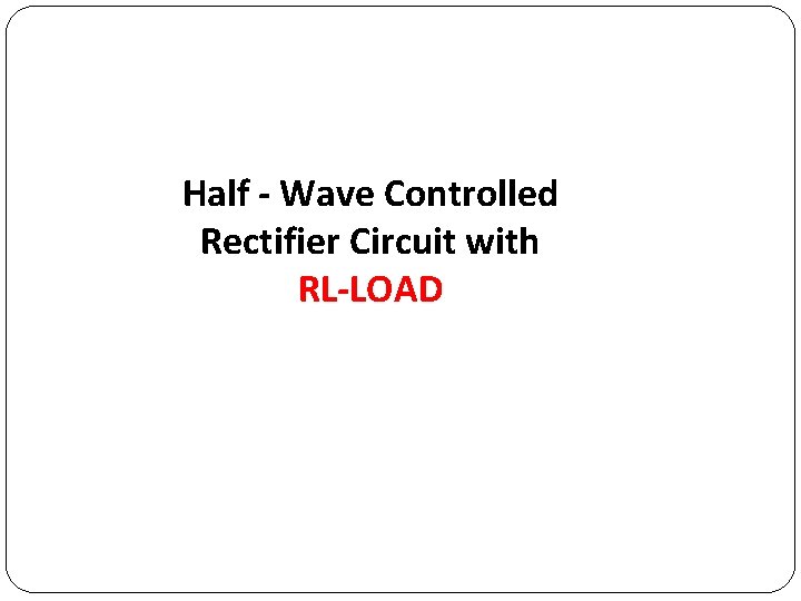 Half - Wave Controlled Rectifier Circuit with RL-LOAD 