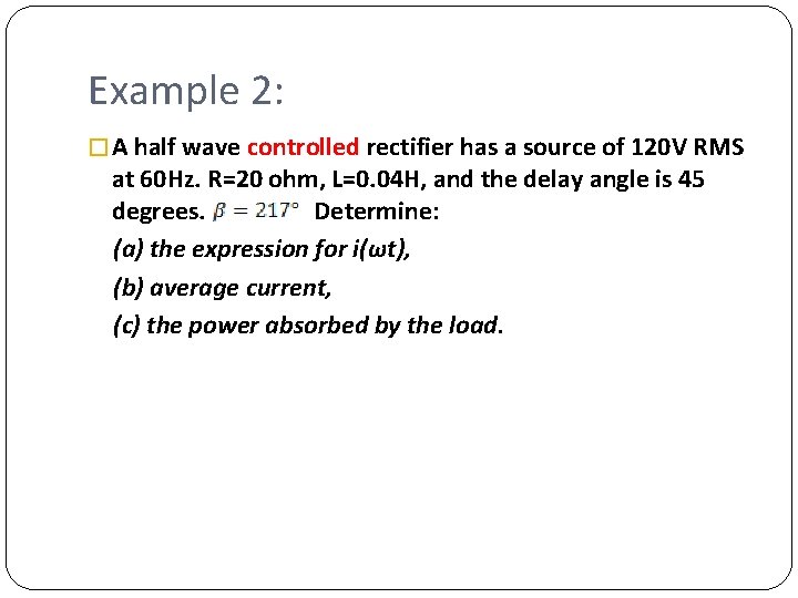 Example 2: � A half wave controlled rectifier has a source of 120 V