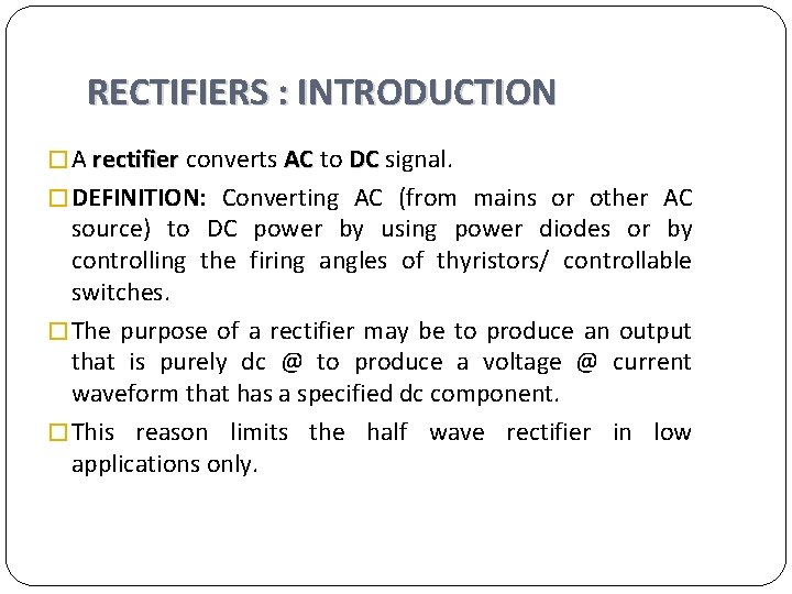 RECTIFIERS : INTRODUCTION � A rectifier converts AC to DC signal. � DEFINITION: Converting