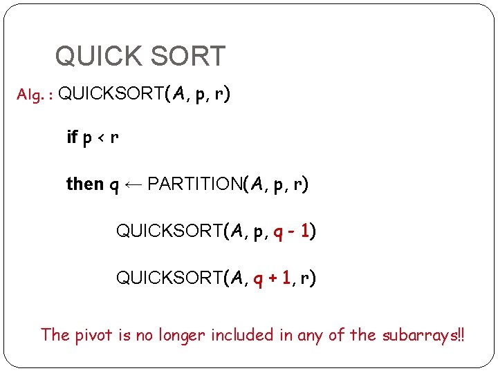 QUICK SORT Alg. : QUICKSORT(A, p, r) if p < r then q ←