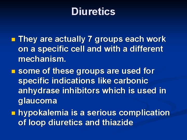 Diuretics They are actually 7 groups each work on a specific cell and with