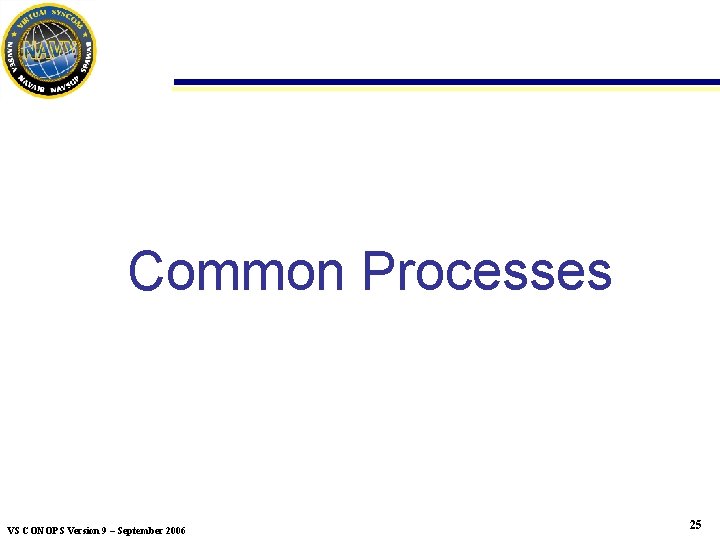 Common Processes VS CONOPS Version 9 – September 2006 25 Common Processes VS CONOPS Version 9 – September 2006 25