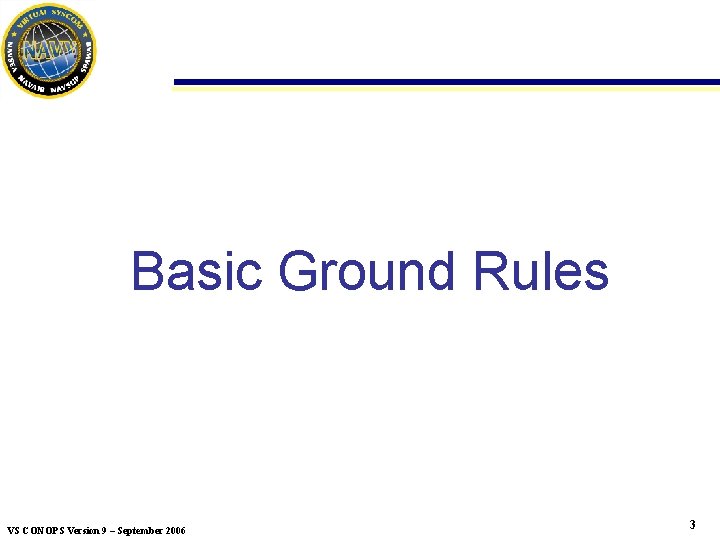 Basic Ground Rules VS CONOPS Version 9 – September 2006 3 Basic Ground Rules VS CONOPS Version 9 – September 2006 3