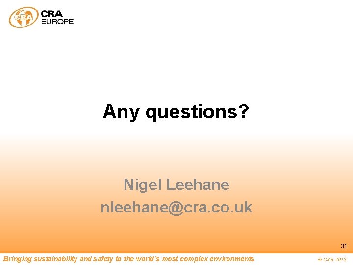 Any questions? Nigel Leehane nleehane@cra. co. uk 31 Bringing sustainability and safety to the