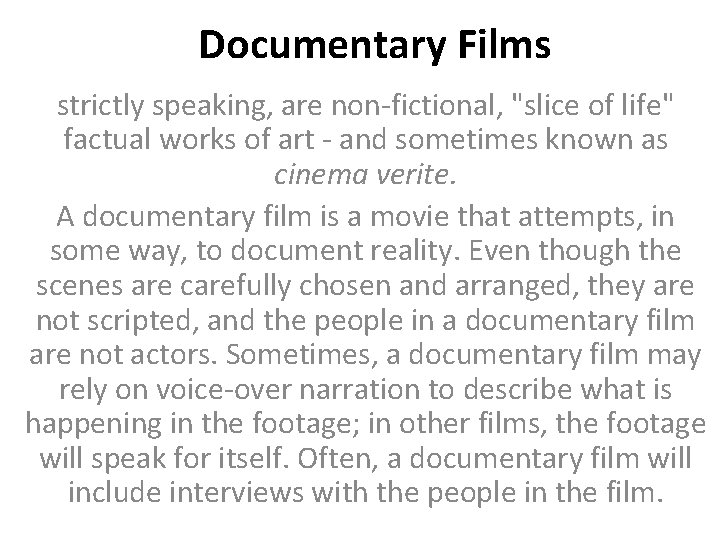 Documentary Films strictly speaking, are non-fictional, "slice of life" factual works of art -