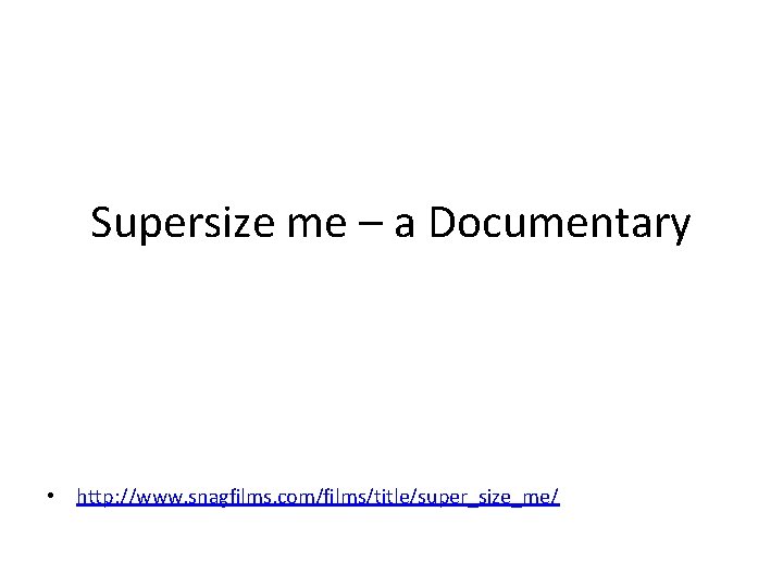 Supersize me – a Documentary • http: //www. snagfilms. com/films/title/super_size_me/ 