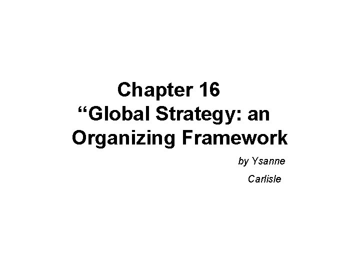 Chapter 16 “Global Strategy: an Organizing Framework by Ysanne Carlisle 
