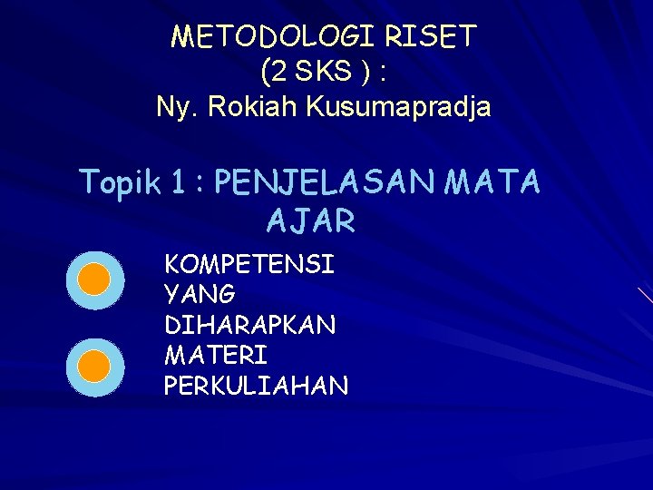 METODOLOGI RISET (2 SKS ) : Ny. Rokiah Kusumapradja Topik 1 : PENJELASAN MATA