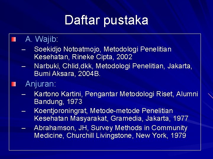 Daftar pustaka A. Wajib: – – Soekidjo Notoatmojo, Metodologi Penelitian Kesehatan, Rineke Cipta, 2002