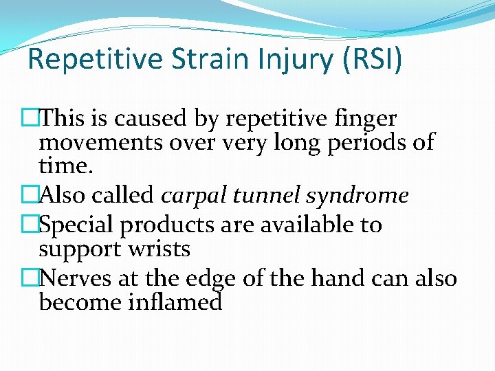 Repetitive Strain Injury (RSI) �This is caused by repetitive finger movements over very long
