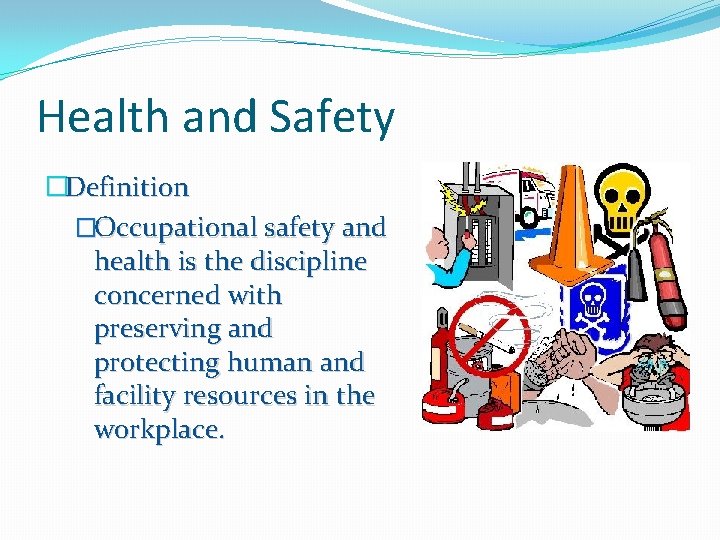 Health and Safety �Definition �Occupational safety and health is the discipline concerned with preserving