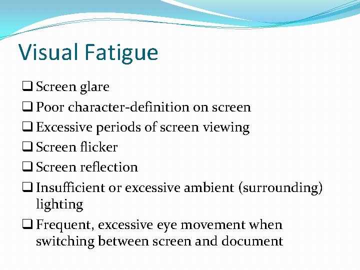 Visual Fatigue q Screen glare q Poor character-definition on screen q Excessive periods of