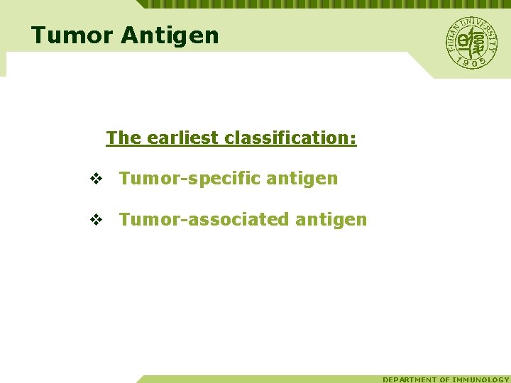 Tumor Antigen The earliest classification: v Tumor-specific antigen v Tumor-associated antigen DEPARTMENT OF IMMUNOLOGY