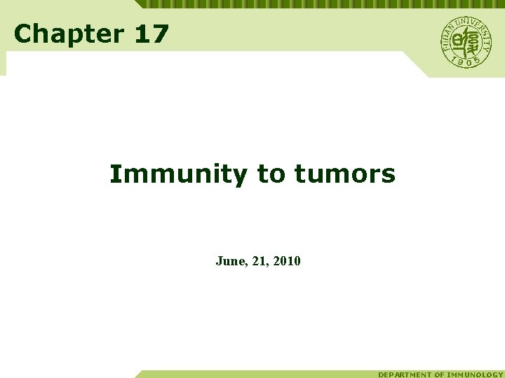 Chapter 17 Immunity to tumors June, 21, 2010 DEPARTMENT OF IMMUNOLOGY 