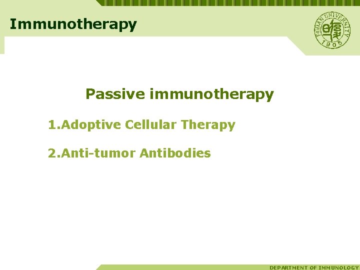 Immunotherapy Passive immunotherapy 1. Adoptive Cellular Therapy 2. Anti-tumor Antibodies DEPARTMENT OF IMMUNOLOGY 