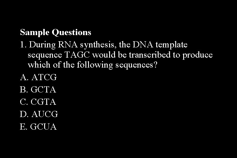 Sample Questions 1. During RNA synthesis, the DNA template sequence TAGC would be transcribed Sample Questions 1. During RNA synthesis, the DNA template sequence TAGC would be transcribed