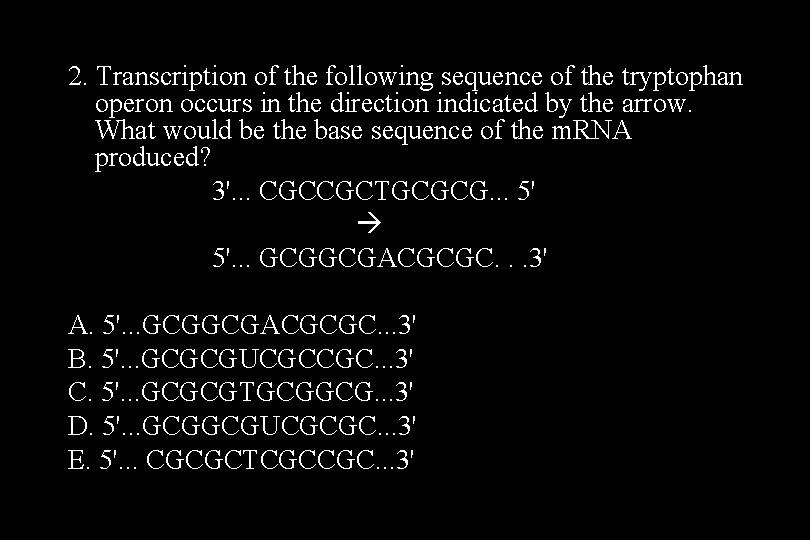 2. Transcription of the following sequence of the tryptophan operon occurs in the direction 2. Transcription of the following sequence of the tryptophan operon occurs in the direction