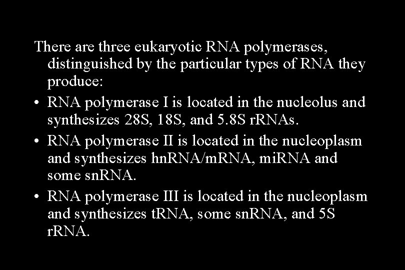 There are three eukaryotic RNA polymerases, distinguished by the particular types of RNA they There are three eukaryotic RNA polymerases, distinguished by the particular types of RNA they