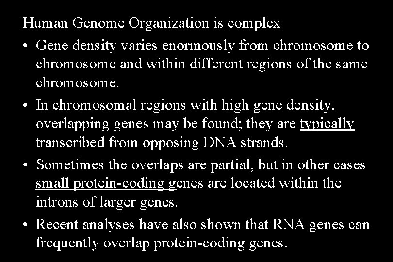 Human Genome Organization is complex • Gene density varies enormously from chromosome to chromosome Human Genome Organization is complex • Gene density varies enormously from chromosome to chromosome
