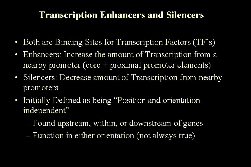Transcription Enhancers and Silencers • Both are Binding Sites for Transcription Factors (TF’s) • Transcription Enhancers and Silencers • Both are Binding Sites for Transcription Factors (TF’s) •
