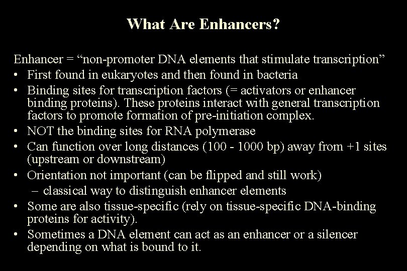 What Are Enhancers? Enhancer = “non-promoter DNA elements that stimulate transcription” • First found What Are Enhancers? Enhancer = “non-promoter DNA elements that stimulate transcription” • First found