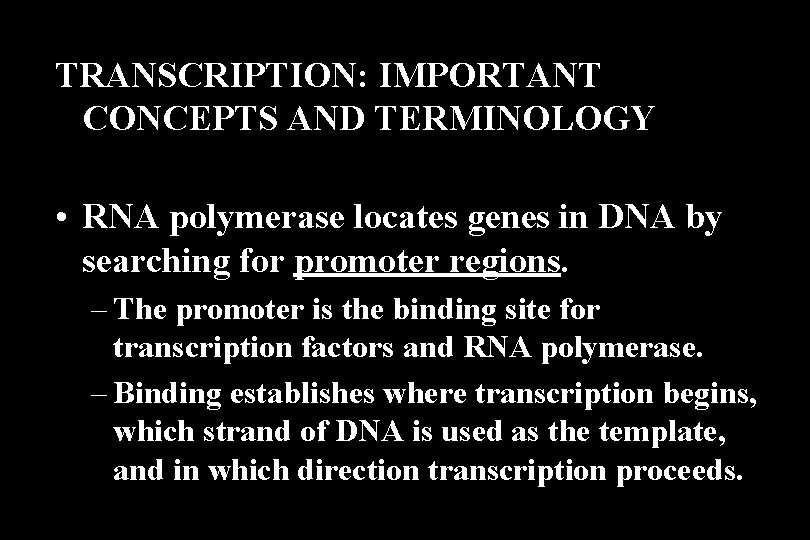 TRANSCRIPTION: IMPORTANT CONCEPTS AND TERMINOLOGY • RNA polymerase locates genes in DNA by searching TRANSCRIPTION: IMPORTANT CONCEPTS AND TERMINOLOGY • RNA polymerase locates genes in DNA by searching
