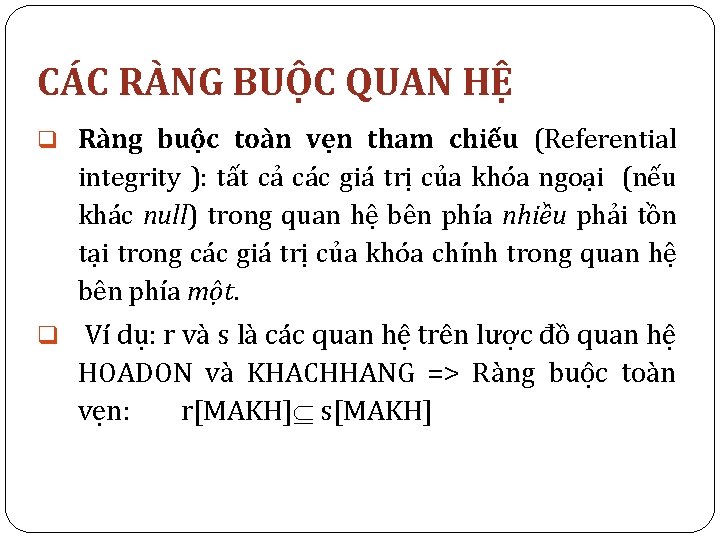 CÁC RÀNG BUỘC QUAN HỆ q Ràng buộc toàn vẹn tham chiếu (Referential integrity