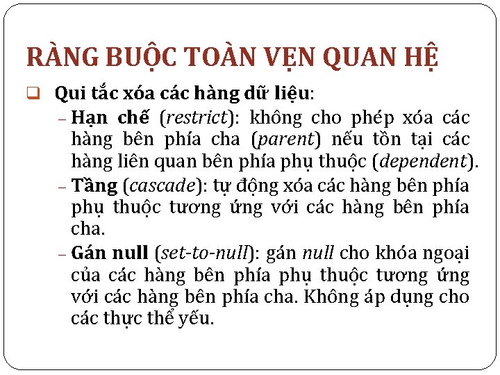 RÀNG BUỘC TOÀN VẸN QUAN HỆ q Qui tắc xóa các hàng dữ liệu: