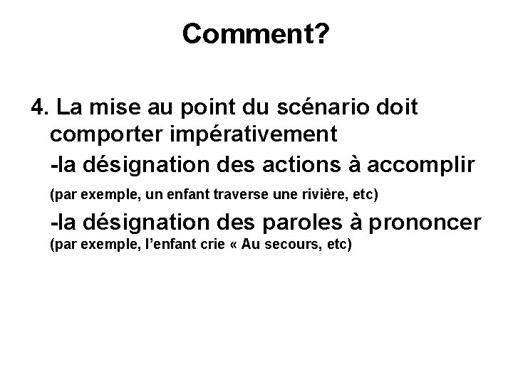 Comment? 4. La mise au point du scénario doit comporter impérativement -la désignation des