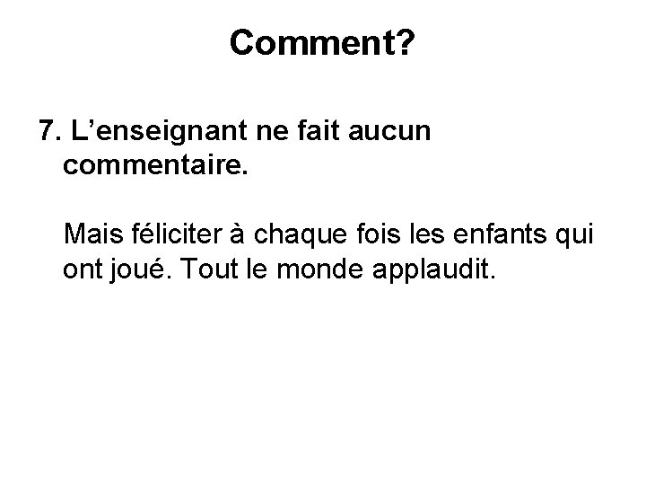 Comment? 7. L’enseignant ne fait aucun commentaire. Mais féliciter à chaque fois les enfants